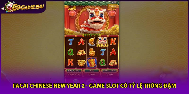 Facai Chinese new year 2 - Game slot có tỷ lệ trúng đậm
