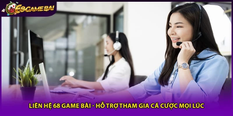 Liên Hệ 68 Game Bài - Hỗ Trợ Tham Gia Cá Cược Mọi Lúc