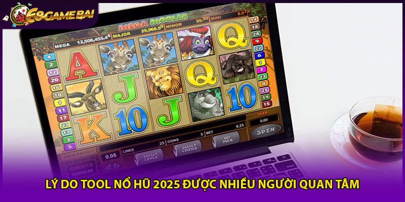 Lý do tool nổ hũ 2025 được nhiều người quan tâm